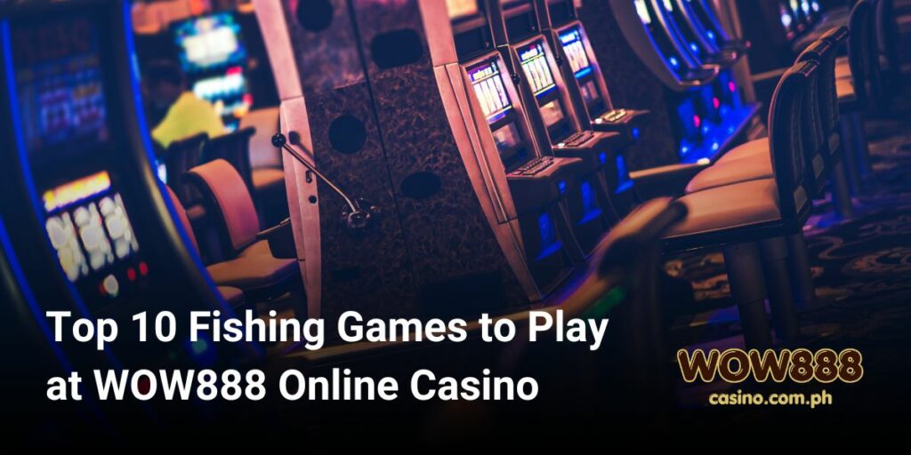 Top 10 Fishing Games to Play at WOW888 Online Casino