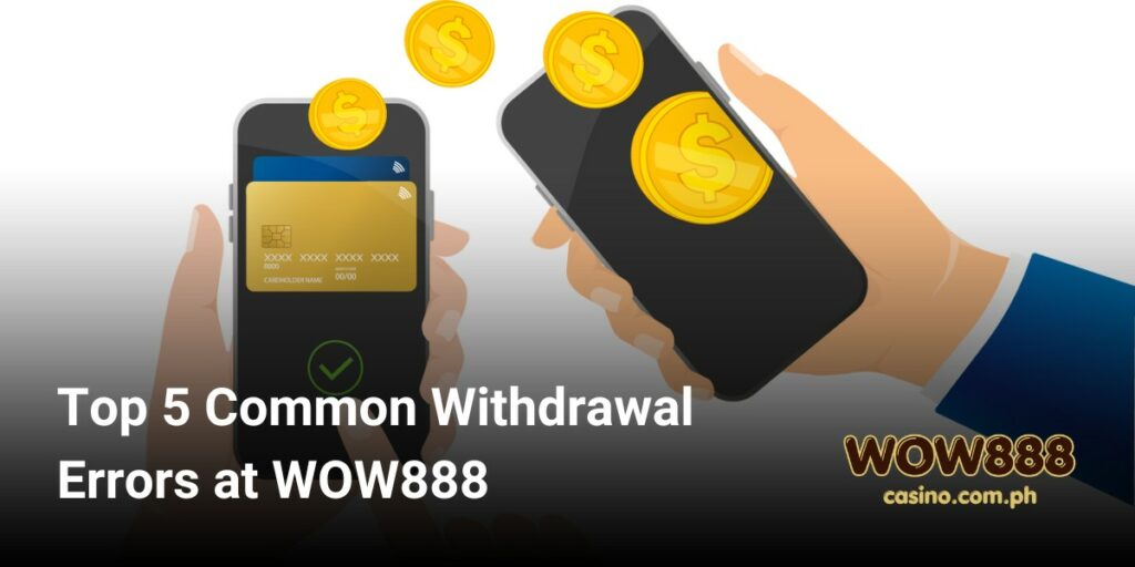 Top 5 Common Withdrawal Errors at WOW888